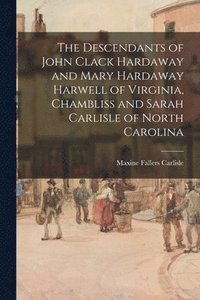bokomslag The Descendants of John Clack Hardaway and Mary Hardaway Harwell of Virginia, Chambliss and Sarah Carlisle of North Carolina