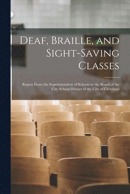 bokomslag Deaf, Braille, and Sight-Saving Classes: Report From the Superintendent of Schools to the Board of the City School District of the City of Cleveland