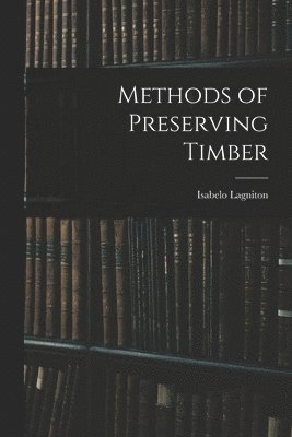 bokomslag Methods of Preserving Timber