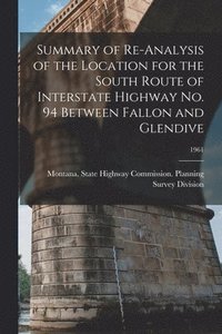 bokomslag Summary of Re-analysis of the Location for the South Route of Interstate Highway No. 94 Between Fallon and Glendive; 1961