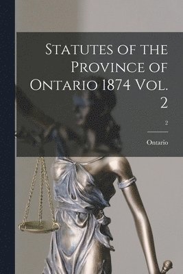 bokomslag Statutes of the Province of Ontario 1874 Vol. 2; 2
