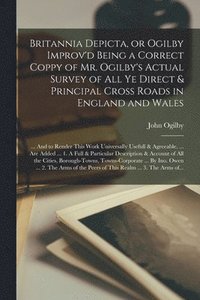 bokomslag Britannia Depicta, or Ogilby Improv'd Being a Correct Coppy of Mr. Ogilby's Actual Survey of All Ye Direct & Principal Cross Roads in England and Wales