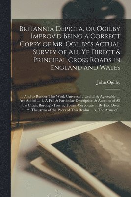 bokomslag Britannia Depicta, or Ogilby Improv'd Being a Correct Coppy of Mr. Ogilby's Actual Survey of All Ye Direct & Principal Cross Roads in England and Wales