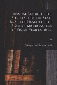 bokomslag Annual Report of the Secretary of the State Board of Health of the State of Michigan, for the Fiscal Year Ending..; 1890