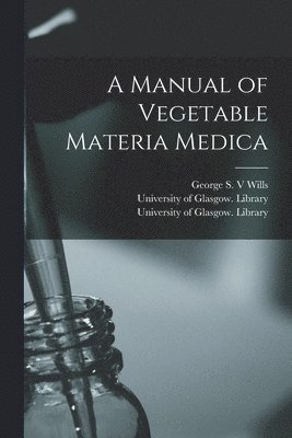 bokomslag A Manual of Vegetable Materia Medica [electronic Resource]