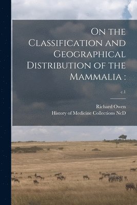 Richard 1804-1892 Owen, History of Medicine Collections (Duke - On the Classification and Geographical Distribution of the Mammalia, Häftad