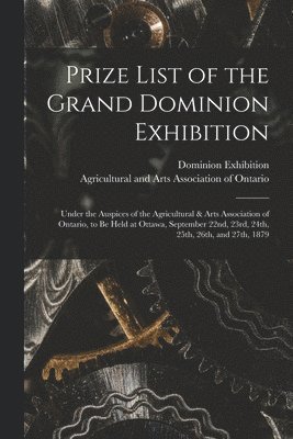 O. Dominion Exhibition (1879 Ottawa, Agricultural and Arts Association of - Prize List of the Grand Dominion Exhibition [microform], Häftad