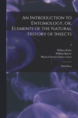 An Introduction to Entomology, or, Elements of the Natural History of Insects 1