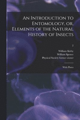 Introduction to Entomology, or, Elements of the Natural History of Insects
