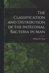 bokomslag The Classification and Distribution of the Intestinal Bacteria in Man [microform]