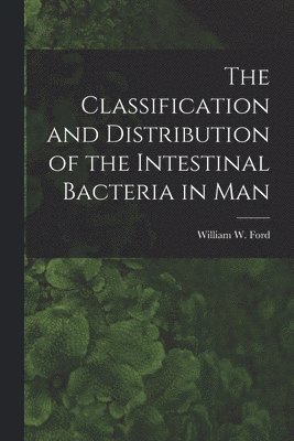 Classification and Distribution of the Intestinal Bacteria in Man [microform]
