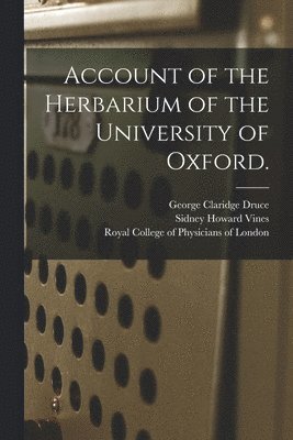 George Claridge 1850-1932 Druce, Sidney Howard Vines, George Claridge Druce, Royal College Of Physicians Of London - Account of the Herbarium of the University of Oxford., Häftad