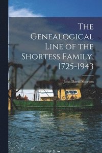 bokomslag The Genealogical Line of the Shortess Family, 1725-1943