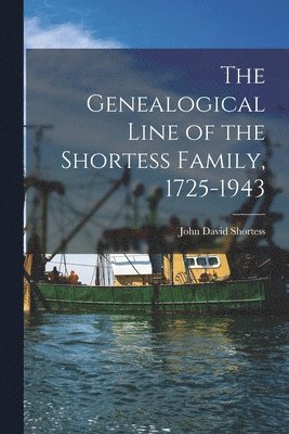 bokomslag The Genealogical Line of the Shortess Family, 1725-1943