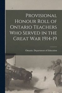 bokomslag Provisional Honour Roll of Ontario Teachers Who Served in the Great War 1914-19