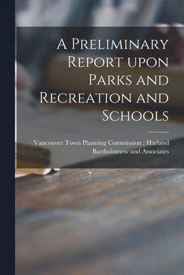 A Preliminary Report Upon Parks and Recreation and Schools 1