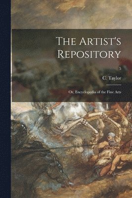 Artist's Repository; or, Encyclopedia of the Fine Arts; 5