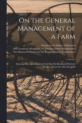 On the General Management of a Farm [microform] 1