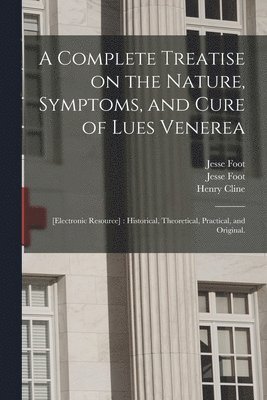 bokomslag A Complete Treatise on the Nature, Symptoms, and Cure of Lues Venerea; [electronic Resource]