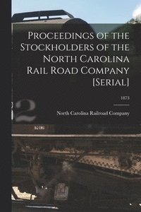 bokomslag Proceedings of the Stockholders of the North Carolina Rail Road Company [serial]; 1873