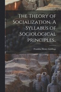 bokomslag The Theory of Socialization. A Syllabus of Sociological Principles..