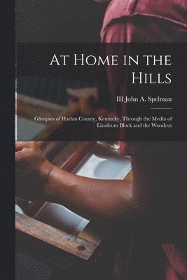 At Home in the Hills: Glimpses of Harlan County, Kentucky, Through the Media of Linoleum Block and the Woodcut, Häftad