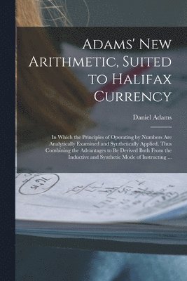 Adams' New Arithmetic, Suited to Halifax Currency [microform]