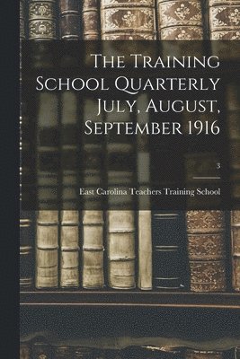 Training School Quarterly July, August, September 1916; 3