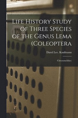 Life History Study of Three Species of the Genus Lema (Coleoptera: Chrysomelidae) 1