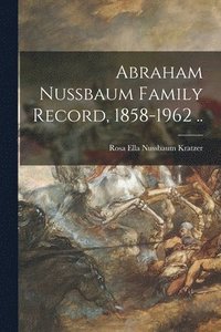 bokomslag Abraham Nussbaum Family Record, 1858-1962 ..