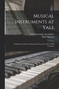 bokomslag Musical Instruments at Yale: a Selection of Western Instruments From the 15th to 20th Centuries