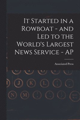 It Started in a Rowboat - and Led to the World's Largest News Service - AP 1