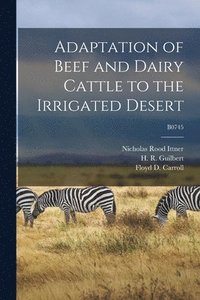 bokomslag Adaptation of Beef and Dairy Cattle to the Irrigated Desert; B0745