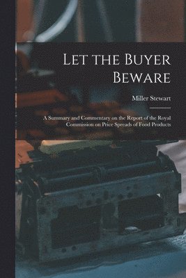 Let the Buyer Beware: a Summary and Commentary on the Report of the Royal Commission on Price Spreads of Food Products 1