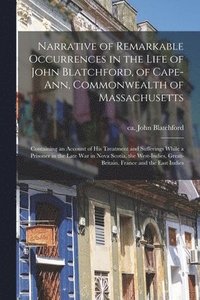 bokomslag Narrative of Remarkable Occurrences in the Life of John Blatchford, of Cape-Ann, Commonwealth of Massachusetts [microform]