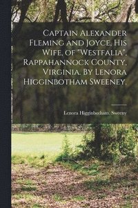 bokomslag Captain Alexander Fleming and Joyce, His Wife, of 'Westfalia', Rappahannock County, Virginia. By Lenora Higginbotham Sweeney.