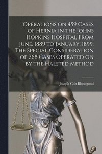 bokomslag Operations on 459 Cases of Hernia in the Johns Hopkins Hospital From June, 1889 to January, 1899. The Special Consideration of 268 Cases Operated on by the Halsted Method