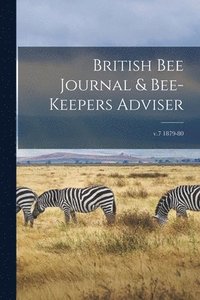 bokomslag British Bee Journal & Bee-keepers Adviser; v.7 1879-80