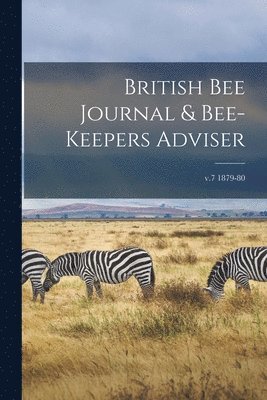 British Bee Journal & Bee-keepers Adviser; v.7 1879-80 1