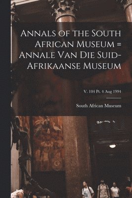 Annals of the South African Museum = Annale Van Die Suid-Afrikaanse Museum; v. 104 pt. 4 Aug 1994 1