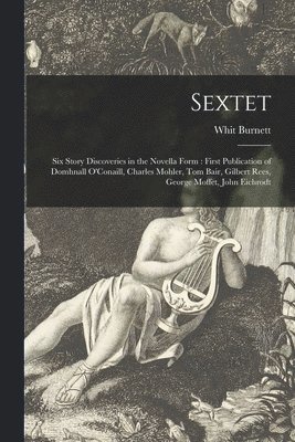 Sextet: Six Story Discoveries in the Novella Form: First Publication of Domhnall O'Conaill, Charles Mohler, Tom Bair, Gilbert 1