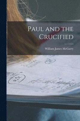 William James 1894-1941 McGarry, William James McGarry - Paul and the Crucified, Häftad