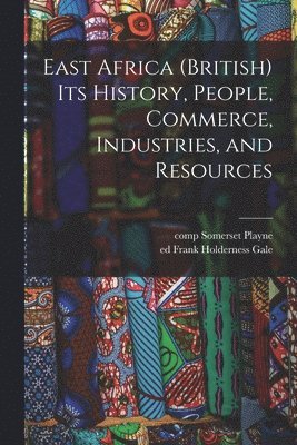 East Africa (British) Its History, People, Commerce, Industries, and Resources 1