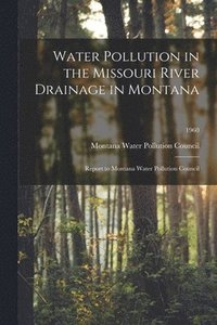 bokomslag Water Pollution in the Missouri River Drainage in Montana: Report to Montana Water Pollution Council; 1960