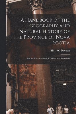 Handbook of the Geography and Natural History of the Province of Nova Scotia [microform]