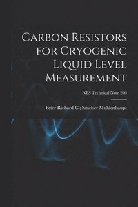 bokomslag Carbon Resistors for Cryogenic Liquid Level Measurement; NBS Technical Note 200