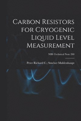 Carbon Resistors for Cryogenic Liquid Level Measurement; NBS Technical Note 200 1