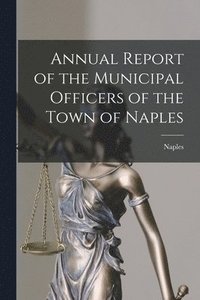 bokomslag Annual Report of the Municipal Officers of the Town of Naples