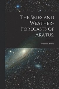 bokomslag The Skies and Weather-forecasts of Aratus [microform];