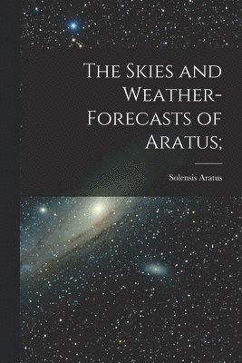 The Skies and Weather-forecasts of Aratus [microform]; 1